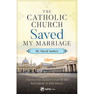 Catholic Church Saved My Marriage - by  Dr David Anders (Paperback)