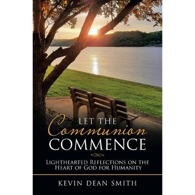 Let the Communion Commence - by  Kevin Dean Smith (Hardcover)