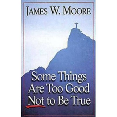 Some Things Are Too Good Not to Be True - by  James W Moore (Paperback)