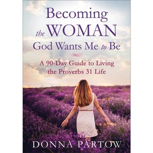 Becoming the Woman God Wants Me to Be - by  Donna Partow (Paperback) - 1 of 1
