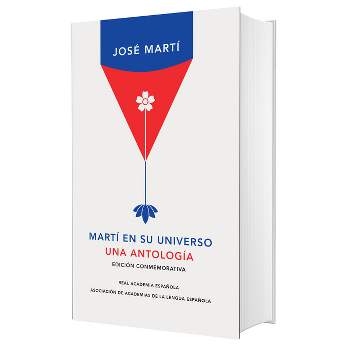 Martí En Su Universo: Una Antología / Martí in His Universe - (Edición Conmemorativa de la Rae y la Asale) by  José Martí (Hardcover)