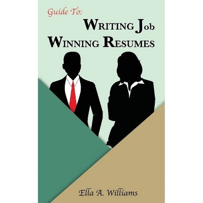 Guide To Writing Job Winning Resumes - by  Ella A Williams (Paperback)