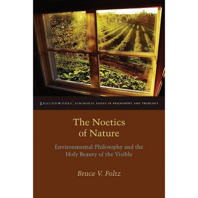 The Noetics of Nature - (Groundworks: Ecological Issues in Philosophy and Theology) by  Bruce V Foltz (Paperback)