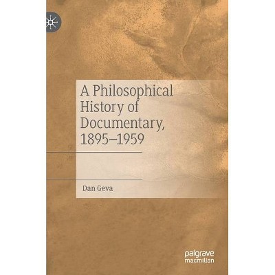 A Philosophical History of Documentary, 1895-1959 - by  Dan Geva (Hardcover)