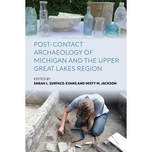 Post-Contact Archaeology of Michigan and the Upper Great Lakes Region - by  Sarah L Surface-Evans & Misty M Jackson (Hardcover) - 1 of 1