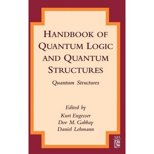 Handbook of Quantum Logic and Quantum Structures - by  Kurt Engesser & Dov M Gabbay & Daniel Lehmann (Hardcover) - 1 of 1