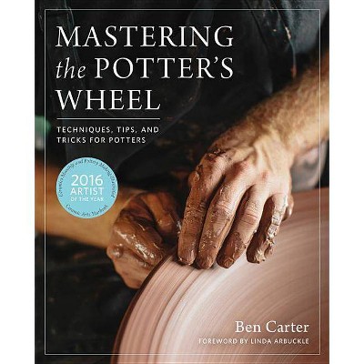 Mastering the Potter's Wheel - (Mastering Ceramics) by  Ben Carter (Hardcover)
