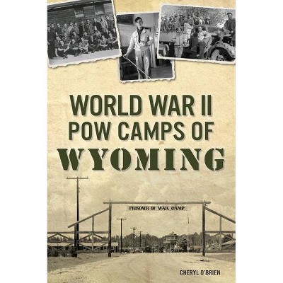 World War II POW Camps of Wyoming - by  Cheryl O'Brien (Paperback)