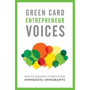 How-To Business Stories from Minnesota Immigrants - (Green Card Entrepreneur Voices) by  Tea Rozman Clark & Rachel Lauren Mueller (Paperback) - 1 of 1
