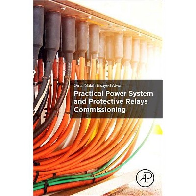 Practical Power System and Protective Relays Commissioning - by  Omar Salah Elsayed Atwa (Paperback)