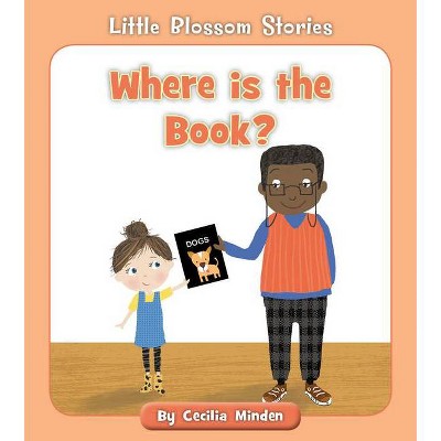 Where Is the Book? - (Little Blossom Stories) by  Cecilia Minden (Paperback)