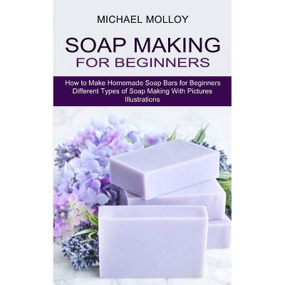 Soap Making for Beginners - by  Michael Molloy (Paperback)