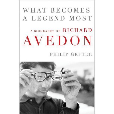 What Becomes a Legend Most - by  Philip Gefter (Hardcover)