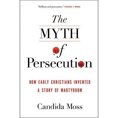 Myth of Persecution PB - by  Candida Moss (Paperback)