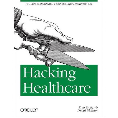 Hacking Healthcare - by  Fred Trotter & David Uhlman (Paperback)