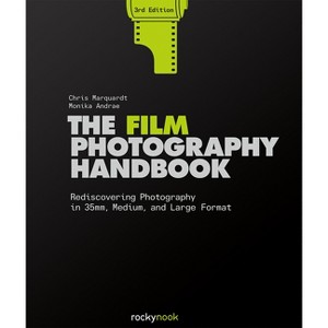 The Film Photography Handbook, 3rd Edition - by  Chris Marquardt & Monika Andrae (Hardcover) - 1 of 1