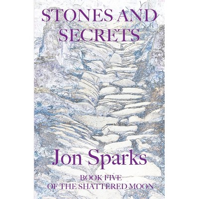 Stones and Secrets - (Shattered Moon) by  Jon Sparks (Paperback)