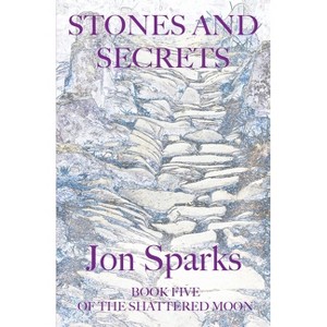 Stones and Secrets - (Shattered Moon) by  Jon Sparks (Paperback) - 1 of 1