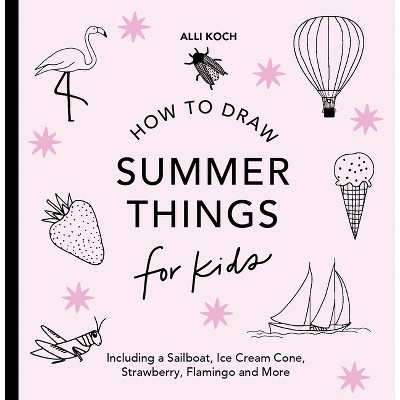 Image of Summer Things: How to Draw Books for Kids Featuring Beach Fun, Summer Camp, Picnics, and More - (How to Draw for Kids) by  Alli Koch (Paperback)