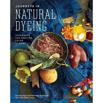 Journeys in Natural Dyeing - by  Kristine Vejar & Adrienne Rodriguez (Hardcover)