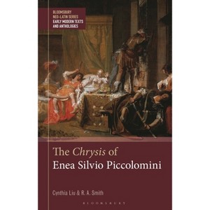 The Chrysis of Enea Silvio Piccolomini - (Bloomsbury Neo-Latin Series: Early Modern Texts and Anthologies) by  Cynthia Liu & R A Smith (Hardcover) - 1 of 1