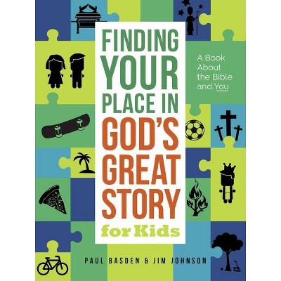 Finding Your Place in God's Great Story for Kids - by  Jim Johnson & Paul Basden (Paperback)