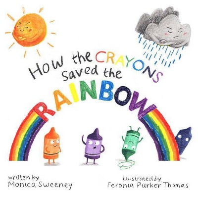 How the Crayons Saved the Rainbow, 1 - by  Monica Sweeney (Hardcover)