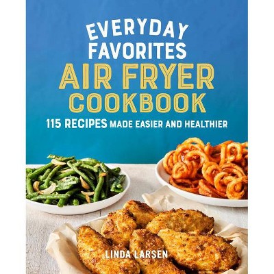 Everyday Favorites Air Fryer Cookbook - by  Linda Larsen (Paperback)