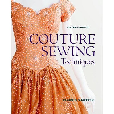 Couture Sewing Techniques - by  Claire B Shaeffer (Paperback)
