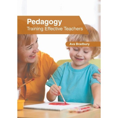 Pedagogy: Training Effective Teachers - by  Ava Bradbury (Hardcover)