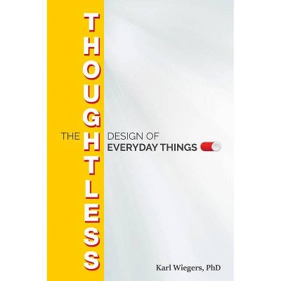 The Thoughtless Design of Everyday Things - by  Karl Wiegers (Paperback)