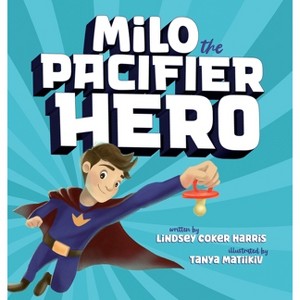 Milo the Pacifier Hero - by  Lindsey Coker Harris (Hardcover) - 1 of 1