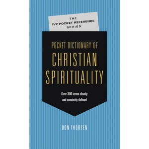 Pocket Dictionary of Christian Spirituality - (IVP Pocket Reference) by  Don Thorsen (Paperback) - 1 of 1