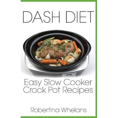 DASH Diet Easy Slow Cooker Crock Pot Recipes - (Dash Diet Cookbooks) by  Robertina Whelans (Paperback)