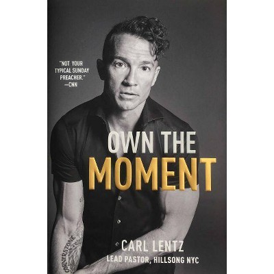 Own the Moment - by  Carl Lentz (Hardcover)