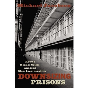 Downsizing Prisons - by  Michael Jacobson (Hardcover) - 1 of 1