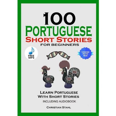 100 Portuguese Short Stories for Beginners Learn Portuguese with Stories Including Audiobook - by  Christian Stahl (Paperback)