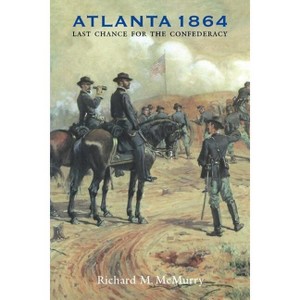 Atlanta 1864 - (Great Campaigns of the Civil War) by  Richard M McMurry (Paperback) - 1 of 1
