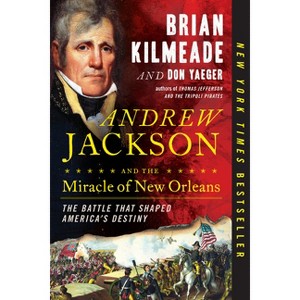 Andrew Jackson and the Miracle of New Orleans : The Battle That Shaped America's Destiny - by Brian Kilmeade & Don Yaeger - 1 of 1