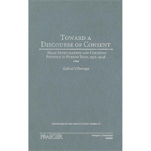 Toward a Discourse of Consent - (Contributions in Latin American Studies) by  Gabriel Villaronga (Hardcover) - 1 of 1