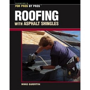 Roofing with Asphalt Shingles - (For Pros By Pros) by  Mike Guertin (Paperback) - 1 of 1
