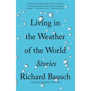 Living in the Weather of the World - (Vintage Contemporaries) by  Richard Bausch (Paperback) - 1 of 1