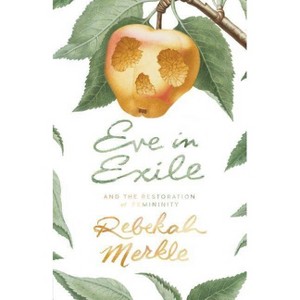 Eve in Exile and the Restoration of Femininity - by  Rebekah Merkle (Paperback) - 1 of 1