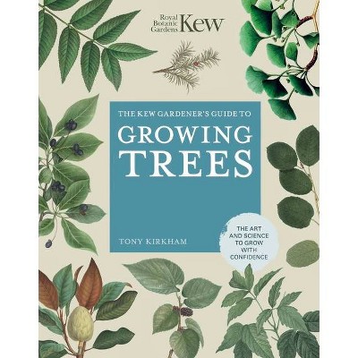 The Kew Gardener's Guide to Growing Trees - (Kew Experts) by  Royal Botanic Gardens Kew & Tony Kirkham (Hardcover)