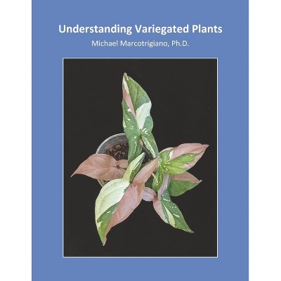 Understanding Variegated Plants - by  Michael Marcotrigiano (Paperback)