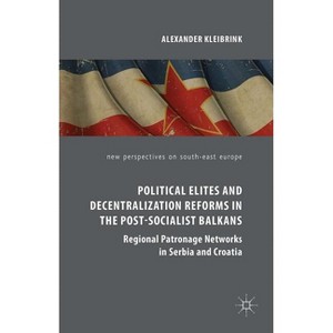 Political Elites and Decentralization Reforms in the Post-Socialist Balkans - (New Perspectives on South-East Europe) by  Alexander Kleibrink - 1 of 1