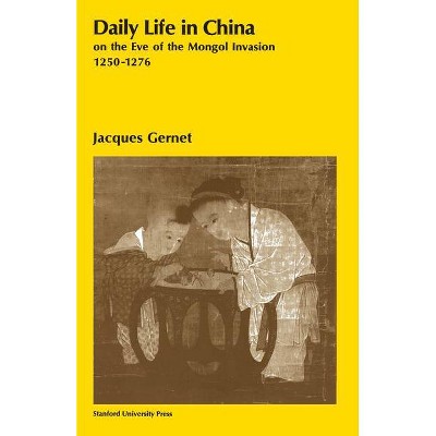 Daily Life in China on the Eve of the Mongol Invasion, 1250-1276 - by  Jacques Gernet (Paperback)