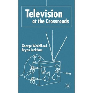 Television at the Crossroads - by  G Wedell & B Luckham (Hardcover) - 1 of 1