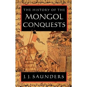 The History of the Mongol Conquests - by  J J Saunders (Paperback) - 1 of 1