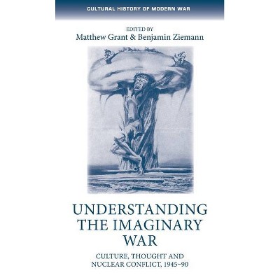 Understanding the imaginary war - (Cultural History of Modern War) by  Matthew Grant & Benjamin Ziemann (Paperback)